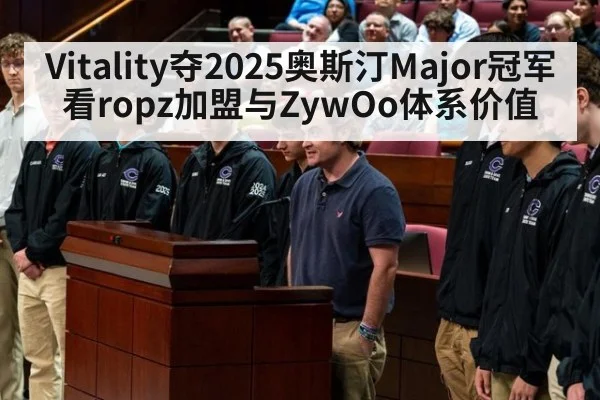 Vitality夺2025奥斯汀Major冠军看ropz加盟与ZywOo体系价值